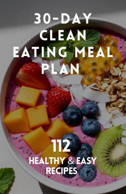 30-Day Clean Eating Meal Plan: 112 Healthy and Easy Recipes (PDF)